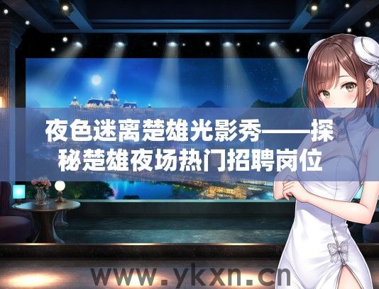 夜色迷离楚雄光影秀——探秘楚雄夜场热门招聘岗位